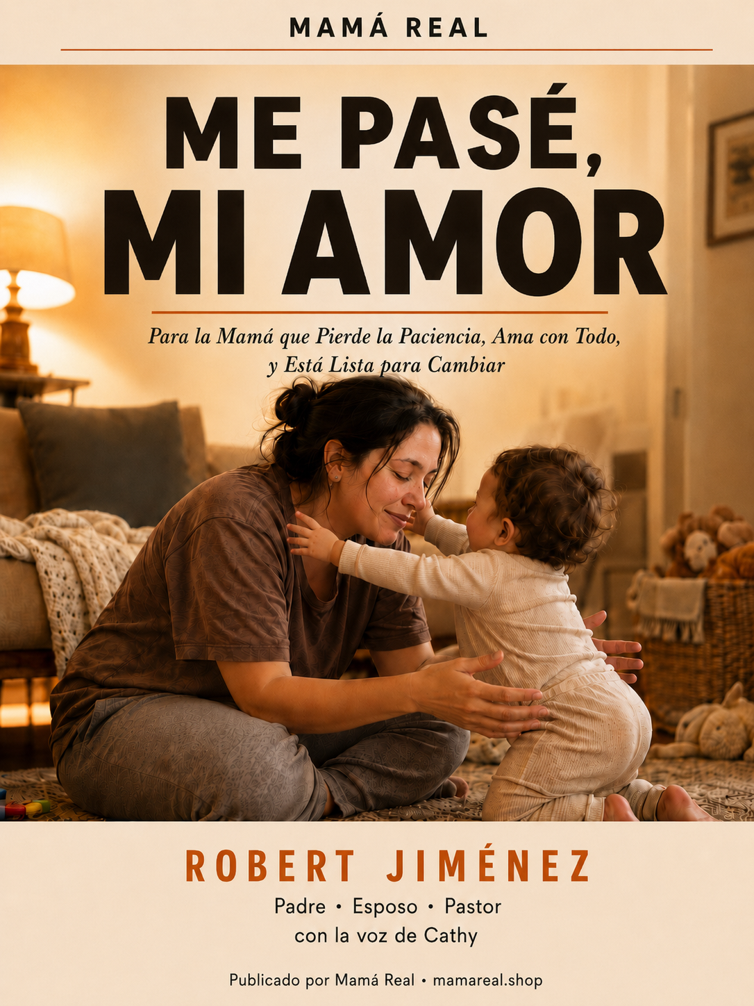 Me Pasé, Mi Amor — Para la Mamá que Pierde la Paciencia, Ama con Todo, y Está Lista para Cambiar